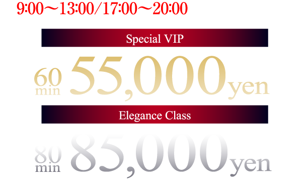9：00～13：00/17：00～20：00フリーのお客様限定Special VIP 60 min 55,000yen Elegance Class 80min 85,000yen
